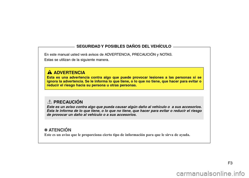 Hyundai Accent 2016  Manual del propietario (i25) (in Spanish) F3
En este manual usted verá avisos de ADVERTENCIA, PRECAUCIÓN y NOTAS.
Estas se utilizan de la siguiente manera.
✽ ATENCIÓN
Este es un aviso que le proporciona cierto tipo de información para q