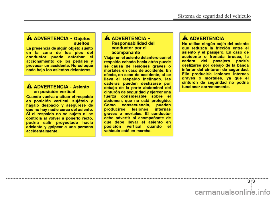 Hyundai Accent 2016 Manual del propietario (i25) (in Spanish) 33
Sistema de seguridad del vehículo
ADVERTENCIA- Objetos
sueltos
La presencia de algún objeto suelto
en la zona de los pies del
conductor puede estorbar el
accionamiento de los pedales y
provocar u Hyundai Accent 2016 Manual del propietario (i25) (in Spanish) 33
Sistema de seguridad del vehículo
ADVERTENCIA- Objetos
sueltos
La presencia de algún objeto suelto
en la zona de los pies del
conductor puede estorbar el
accionamiento de los pedales y
provocar u