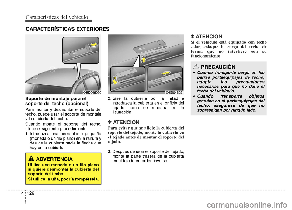 Hyundai Accent 2016 Manual del propietario (i25) (in Spanish) Características del vehículo
126 4
Soporte de montaje para el
soporte del techo (opcional)
Para montar y desmontar el soporte del
techo, puede usar el soporte de montaje
y la cubierta del techo.
Cua Hyundai Accent 2016 Manual del propietario (i25) (in Spanish) Características del vehículo
126 4
Soporte de montaje para el
soporte del techo (opcional)
Para montar y desmontar el soporte del
techo, puede usar el soporte de montaje
y la cubierta del techo.
Cua