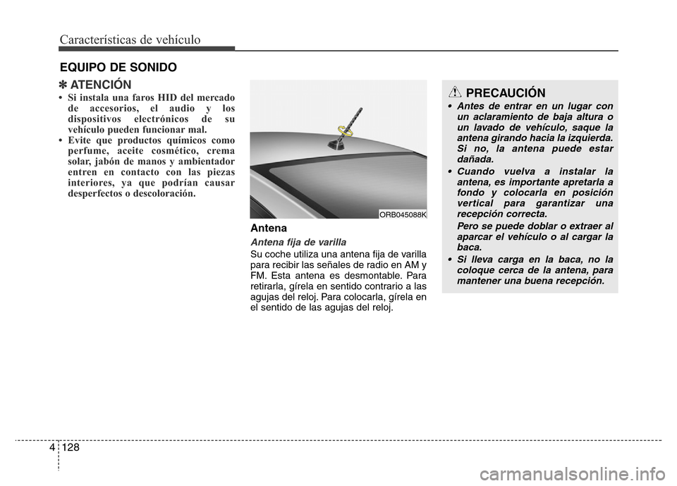 Hyundai Accent 2016 Manual del propietario (i25) (in Spanish) Características de vehículo
128 4
✽ATENCIÓN
• Si instala una faros HID del mercado
de accesorios, el audio y los
dispositivos electrónicos de su
vehículo pueden funcionar mal.
• Evite que p Hyundai Accent 2016 Manual del propietario (i25) (in Spanish) Características de vehículo
128 4
✽ATENCIÓN
• Si instala una faros HID del mercado
de accesorios, el audio y los
dispositivos electrónicos de su
vehículo pueden funcionar mal.
• Evite que p