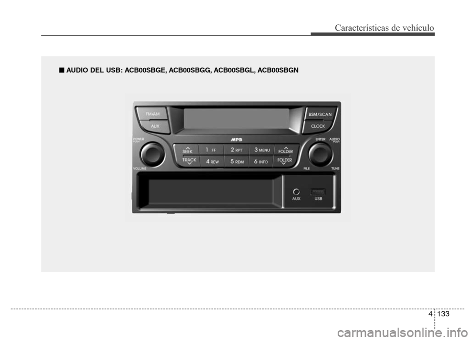 Hyundai Accent 2016 Manual del propietario (i25) (in Spanish) 4133
Características de vehículo
■AUDIO DEL USB: ACB00SBGE, ACB00SBGG, ACB00SBGL, ACB00SBGN Hyundai Accent 2016 Manual del propietario (i25) (in Spanish) 4133
Características de vehículo
■AUDIO DEL USB: ACB00SBGE, ACB00SBGG, ACB00SBGL, ACB00SBGN