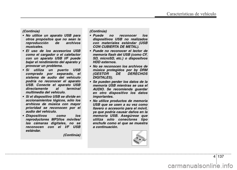 Hyundai Accent 2016  Manual del propietario (i25) (in Spanish) 4137
Características de vehículo
(Continúa)
• No utilice un aparato USB para
otros propósitos que no sean la
reproducción de archivos
musicales.
• El uso de los accesorios USB
como el cargado