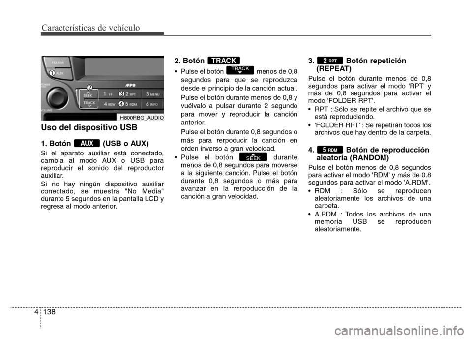 Hyundai Accent 2016  Manual del propietario (i25) (in Spanish) Características de vehículo
138 4
Uso del dispositivo USB
1. Botón  (USB o AUX)
Si el aparato auxiliar está conectado,
cambia al modo AUX o USB para
reproducir el sonido del reproductor
auxiliar.
