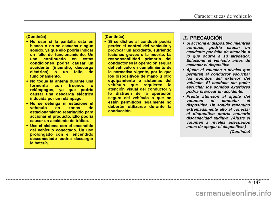 Hyundai Accent 2016 Manual del propietario (i25) (in Spanish) 4147
Características de vehículo
(Continúa)
• No usar si la pantalla está en
blanco o no se escucha ningún
sonido, ya que ello podría indicar
un fallo de funcionamiento. Un
uso continuado en e Hyundai Accent 2016 Manual del propietario (i25) (in Spanish) 4147
Características de vehículo
(Continúa)
• No usar si la pantalla está en
blanco o no se escucha ningún
sonido, ya que ello podría indicar
un fallo de funcionamiento. Un
uso continuado en e