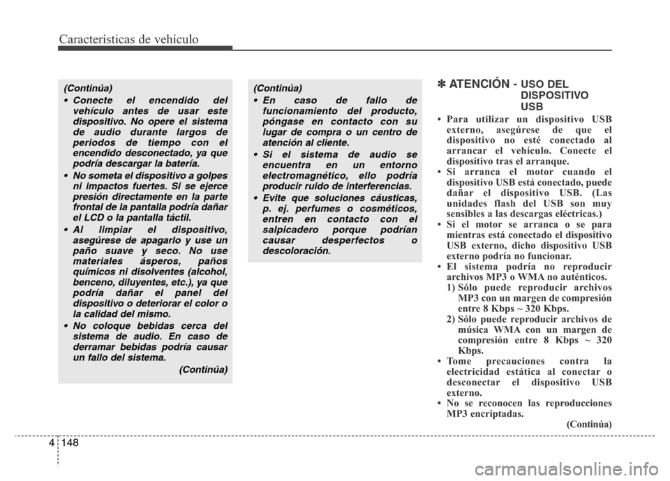 Hyundai Accent 2016 Manual del propietario (i25) (in Spanish) Características de vehículo
148 4
✽ATENCIÓN - USO DEL
DISPOSITIVO
USB
• Para utilizar un dispositivo USB
externo, asegúrese de que el
dispositivo no esté conectado al
arrancar el vehículo. C Hyundai Accent 2016 Manual del propietario (i25) (in Spanish) Características de vehículo
148 4
✽ATENCIÓN - USO DEL
DISPOSITIVO
USB
• Para utilizar un dispositivo USB
externo, asegúrese de que el
dispositivo no esté conectado al
arrancar el vehículo. C