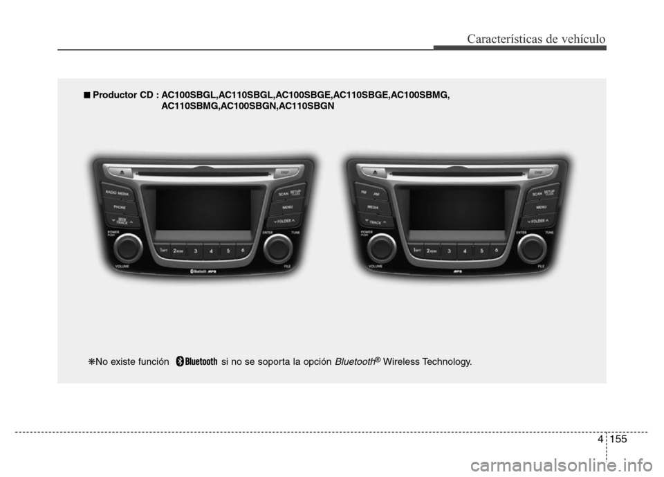 Hyundai Accent 2016 Manual del propietario (i25) (in Spanish) 4155
Características de vehículo
■ Productor CD : AC100SBGL,AC110SBGL,AC100SBGE,AC110SBGE,AC100SBMG,
AC110SBMG,AC100SBGN,AC110SBGN
❋No existe función si no se soporta la opción
Bluetooth®W Hyundai Accent 2016 Manual del propietario (i25) (in Spanish) 4155
Características de vehículo
■ Productor CD : AC100SBGL,AC110SBGL,AC100SBGE,AC110SBGE,AC100SBMG,
AC110SBMG,AC100SBGN,AC110SBGN
❋No existe función si no se soporta la opción
Bluetooth®W