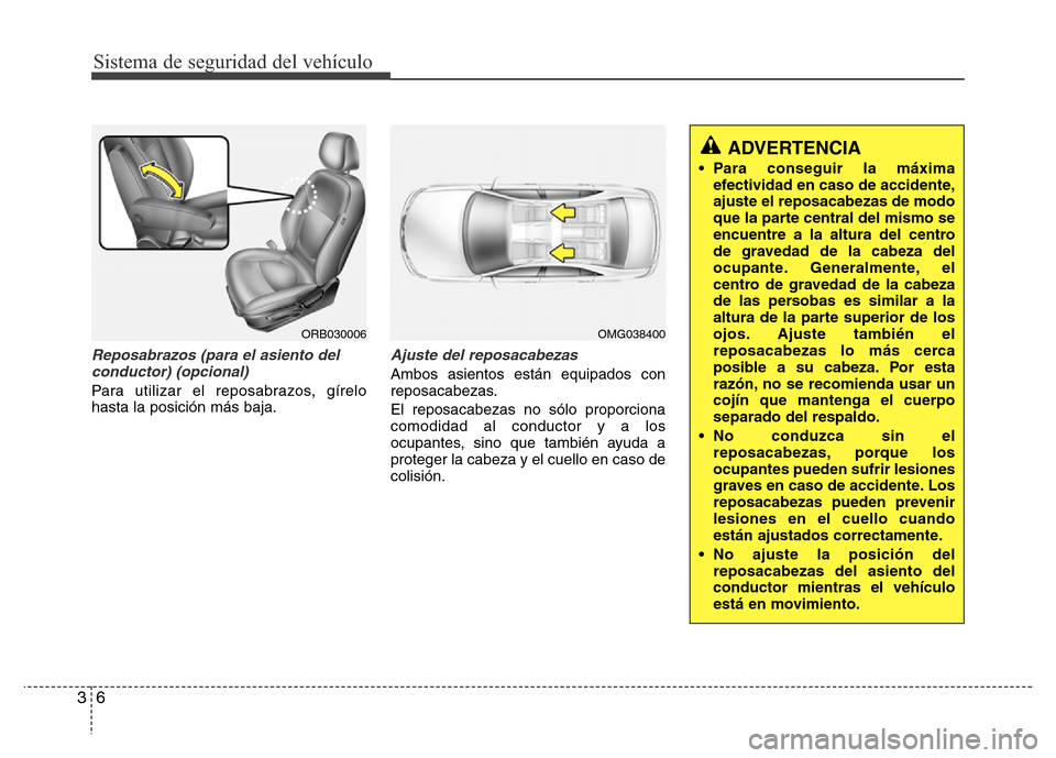 Hyundai Accent 2016 Manual del propietario (i25) (in Spanish) Sistema de seguridad del vehículo
6 3
Reposabrazos (para el asiento del
conductor) (opcional)
Para utilizar el reposabrazos, gírelo
hasta la posición más baja.
Ajuste del reposacabezas
Ambos asien Hyundai Accent 2016 Manual del propietario (i25) (in Spanish) Sistema de seguridad del vehículo
6 3
Reposabrazos (para el asiento del
conductor) (opcional)
Para utilizar el reposabrazos, gírelo
hasta la posición más baja.
Ajuste del reposacabezas
Ambos asien