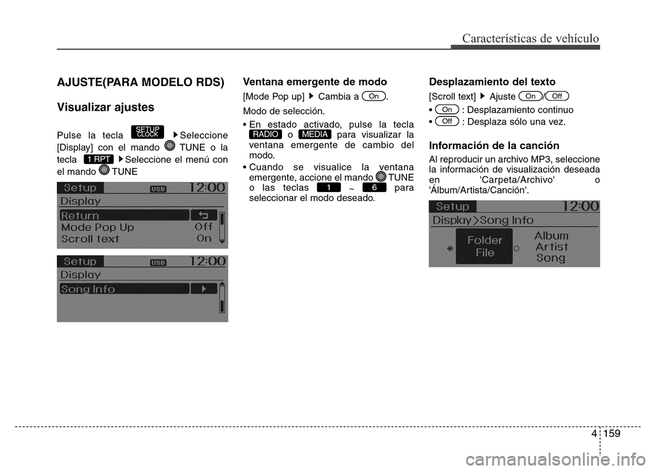 Hyundai Accent 2016  Manual del propietario (i25) (in Spanish) 4159
Características de vehículo
AJUSTE(PARA MODELO RDS) 
Visualizar ajustes
Pulse la tecla  Seleccione
[Display] con el mando  TUNE o la
tecla   Seleccione el menú con
el mando  TUNE
Ventana emerg