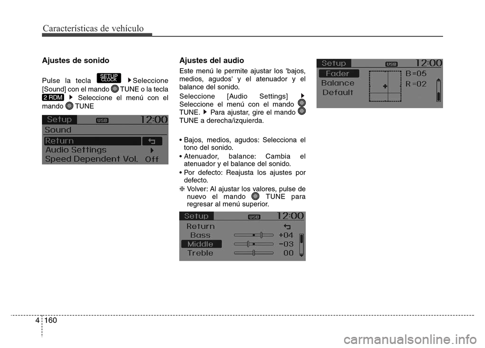 Hyundai Accent 2016  Manual del propietario (i25) (in Spanish) Características de vehículo
160 4
Ajustes de sonido
Pulse la tecla  Seleccione
[Sound] con el mando  TUNE o la tecla
Seleccione el menú con el
mando TUNE
Ajustes del audio
Este menú le permite aju