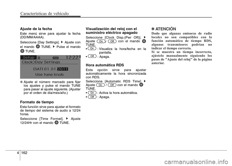 Hyundai Accent 2016  Manual del propietario (i25) (in Spanish) Características de vehículo
162 4
Ajuste de la fecha
Este menú sirve para ajustar la fecha
(DD/MM/AAAA).
Seleccione [Day Settings]. Ajuste con
el mando  TUNE. Pulse el mando
TUNE.
❈ Ajuste el nú