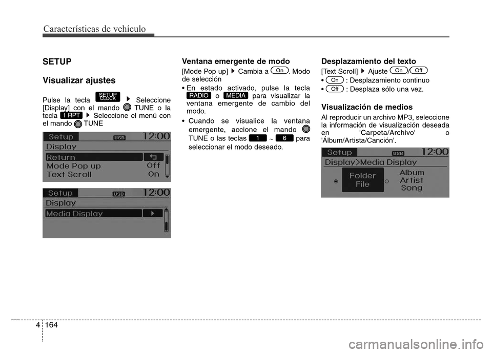 Hyundai Accent 2016  Manual del propietario (i25) (in Spanish) Características de vehículo
164 4
SETUP
Visualizar ajustes
Pulse la tecla  Seleccione
[Display] con el mando  TUNE o la
tecla  Seleccione el menú con
el mando TUNE
Ventana emergente de modo
[Mode P