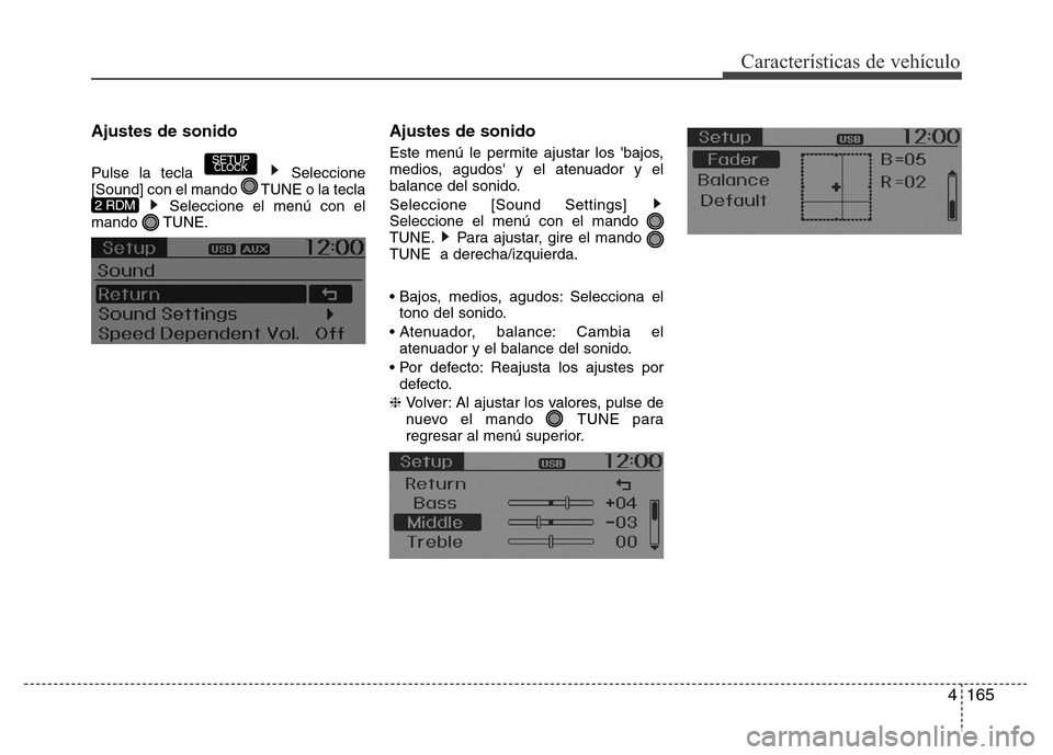 Hyundai Accent 2016  Manual del propietario (i25) (in Spanish) 4165
Características de vehículo
Ajustes de sonido
Pulse la tecla  Seleccione
[Sound] con el mando  TUNE o la tecla
Seleccione el menú con el
mando TUNE.
Ajustes de sonido
Este menú le permite aju