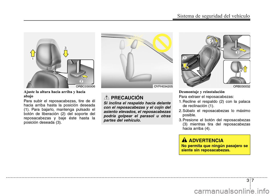 Hyundai Accent 2016 Manual del propietario (i25) (in Spanish) 37
Sistema de seguridad del vehículo
Ajuste la altura hacia arriba y hacia
abajo
Para subir el reposacabezas, tire de él
hacia arriba hasta la posición deseada
(1). Para bajarlo, mantenga pulsado e Hyundai Accent 2016 Manual del propietario (i25) (in Spanish) 37
Sistema de seguridad del vehículo
Ajuste la altura hacia arriba y hacia
abajo
Para subir el reposacabezas, tire de él
hacia arriba hasta la posición deseada
(1). Para bajarlo, mantenga pulsado e