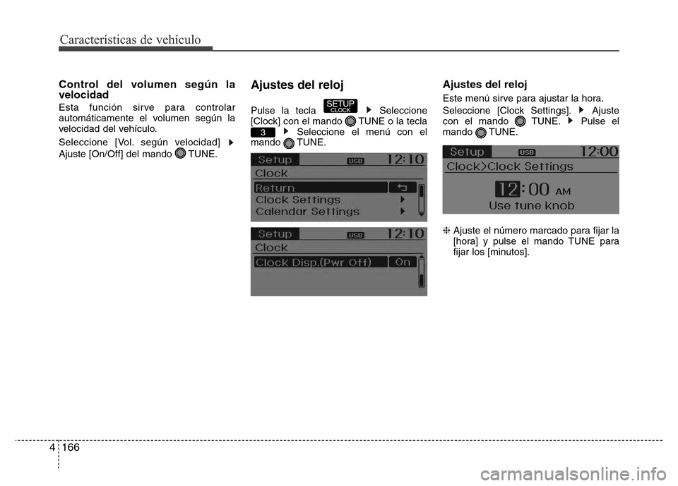 Hyundai Accent 2016 Manual del propietario (i25) (in Spanish) Características de vehículo
166 4
Control del volumen según la
velocidad
Esta función sirve para controlar
automáticamente el volumen según la
velocidad del vehículo.
Seleccione [Vol. según ve Hyundai Accent 2016 Manual del propietario (i25) (in Spanish) Características de vehículo
166 4
Control del volumen según la
velocidad
Esta función sirve para controlar
automáticamente el volumen según la
velocidad del vehículo.
Seleccione [Vol. según ve