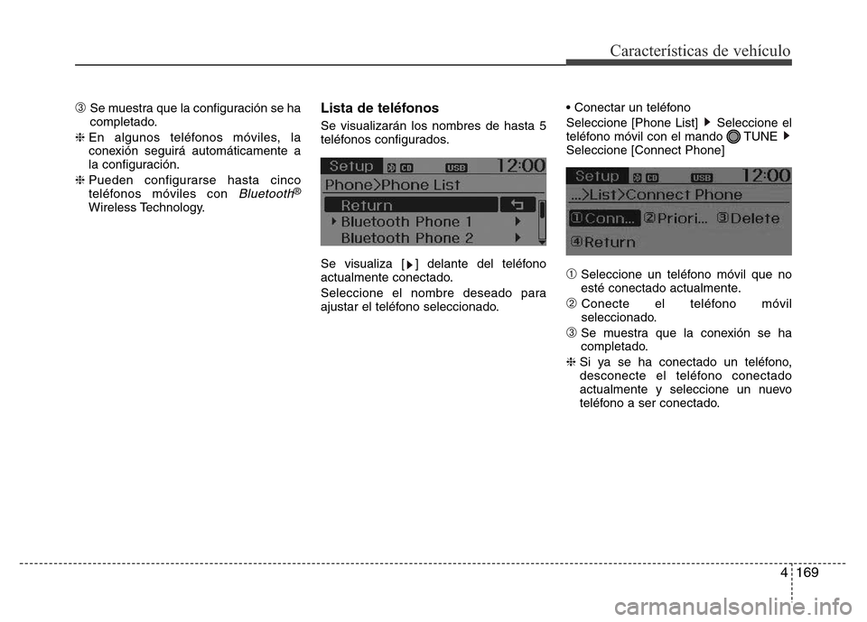 Hyundai Accent 2016 Manual del propietario (i25) (in Spanish) 4169
Características de vehículo
➂Se muestra que la configuración se ha
completado.
❈ En algunos teléfonos móviles, la
conexión seguirá automáticamente a
la configuración.
❈ Pueden conf Hyundai Accent 2016 Manual del propietario (i25) (in Spanish) 4169
Características de vehículo
➂Se muestra que la configuración se ha
completado.
❈ En algunos teléfonos móviles, la
conexión seguirá automáticamente a
la configuración.
❈ Pueden conf