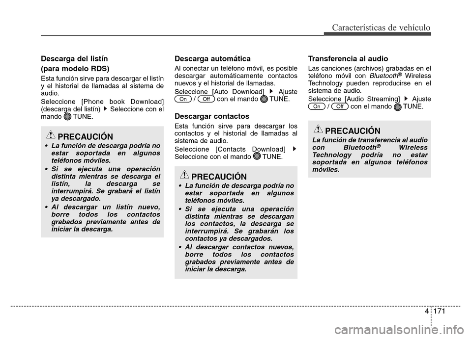 Hyundai Accent 2016  Manual del propietario (i25) (in Spanish) 4171
Características de vehículo
Descarga del listín
(para modelo RDS)
Esta función sirve para descargar el listín
y el historial de llamadas al sistema de
audio.
Seleccione [Phone book Download]