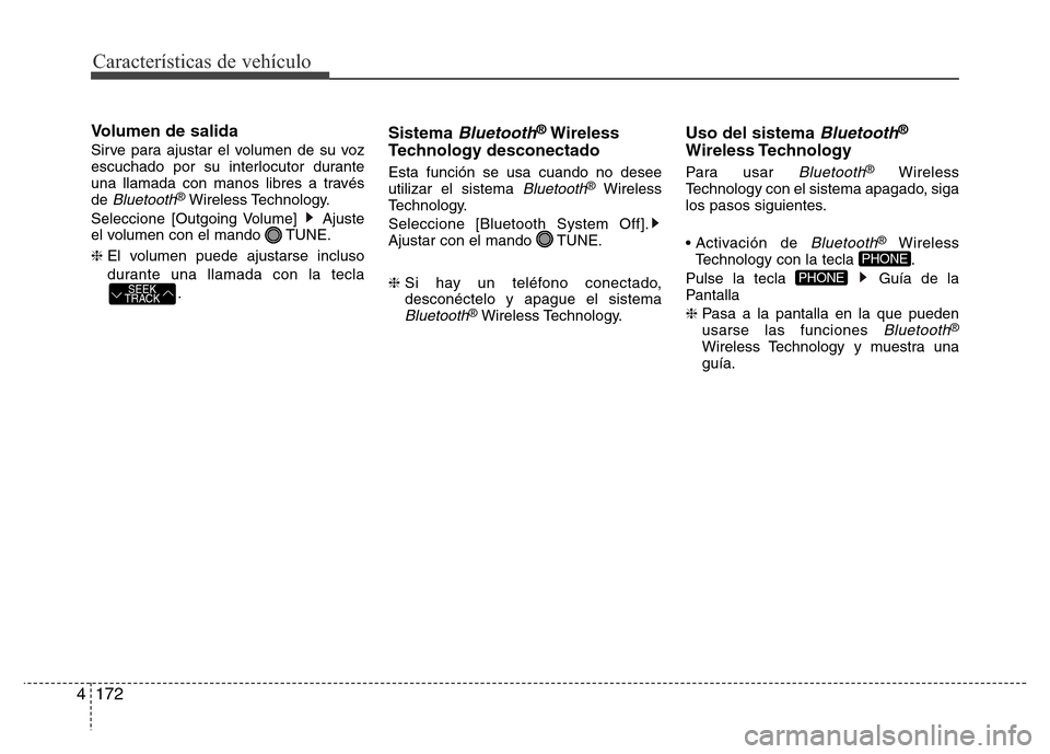 Hyundai Accent 2016  Manual del propietario (i25) (in Spanish) Características de vehículo
172 4
Volumen de salida
Sirve para ajustar el volumen de su voz
escuchado por su interlocutor durante
una llamada con manos libres a través
de 
Bluetooth®Wireless Techn