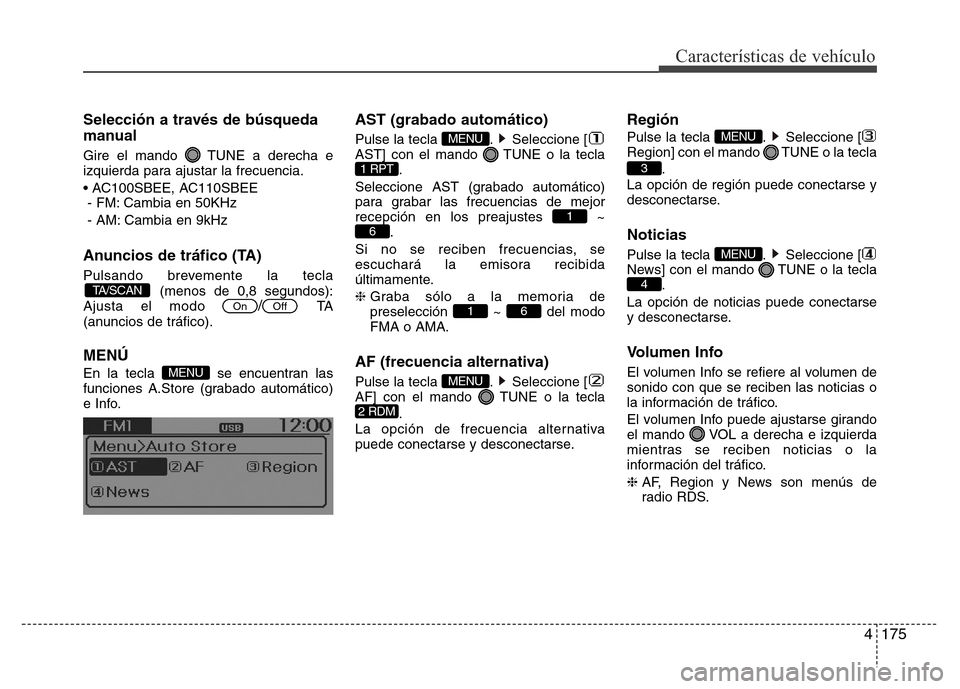 Hyundai Accent 2016 Manual del propietario (i25) (in Spanish) 4175
Características de vehículo
Selección a través de búsqueda
manual
Gire el mando TUNE a derecha e
izquierda para ajustar la frecuencia.
• AC100SBEE, AC110SBEE
- FM: Cambia en 50KHz
- AM: C Hyundai Accent 2016 Manual del propietario (i25) (in Spanish) 4175
Características de vehículo
Selección a través de búsqueda
manual
Gire el mando TUNE a derecha e
izquierda para ajustar la frecuencia.
• AC100SBEE, AC110SBEE
- FM: Cambia en 50KHz
- AM: C