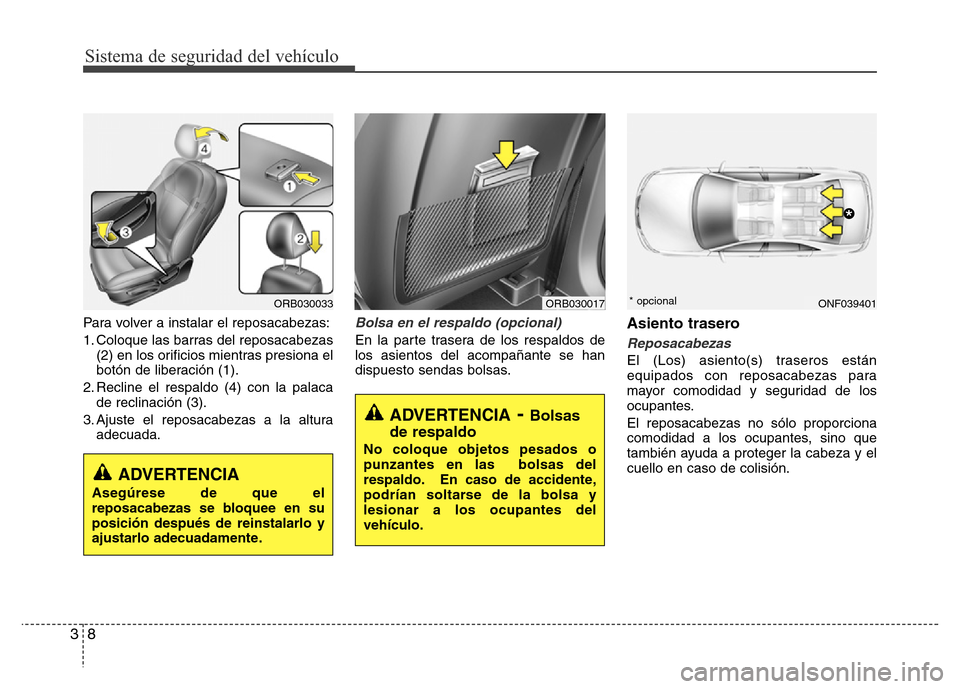 Hyundai Accent 2016 Manual del propietario (i25) (in Spanish) Sistema de seguridad del vehículo
8 3
Para volver a instalar el reposacabezas:
1. Coloque las barras del reposacabezas
(2) en los orificios mientras presiona el
botón de liberación (1).
2. Recline Hyundai Accent 2016 Manual del propietario (i25) (in Spanish) Sistema de seguridad del vehículo
8 3
Para volver a instalar el reposacabezas:
1. Coloque las barras del reposacabezas
(2) en los orificios mientras presiona el
botón de liberación (1).
2. Recline