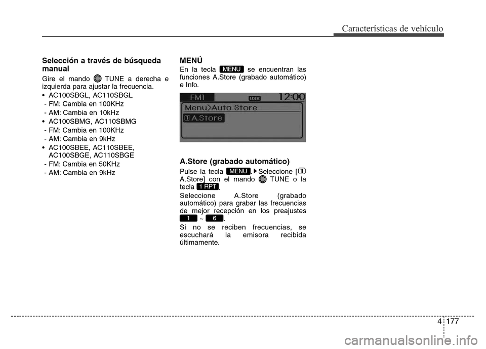 Hyundai Accent 2016 Manual del propietario (i25) (in Spanish) 4177
Características de vehículo
Selección a través de búsqueda
manual
Gire el mando TUNE a derecha e
izquierda para ajustar la frecuencia.
• AC100SBGL, AC110SBGL
- FM: Cambia en 100KHz
- AM: Hyundai Accent 2016 Manual del propietario (i25) (in Spanish) 4177
Características de vehículo
Selección a través de búsqueda
manual
Gire el mando TUNE a derecha e
izquierda para ajustar la frecuencia.
• AC100SBGL, AC110SBGL
- FM: Cambia en 100KHz
- AM: