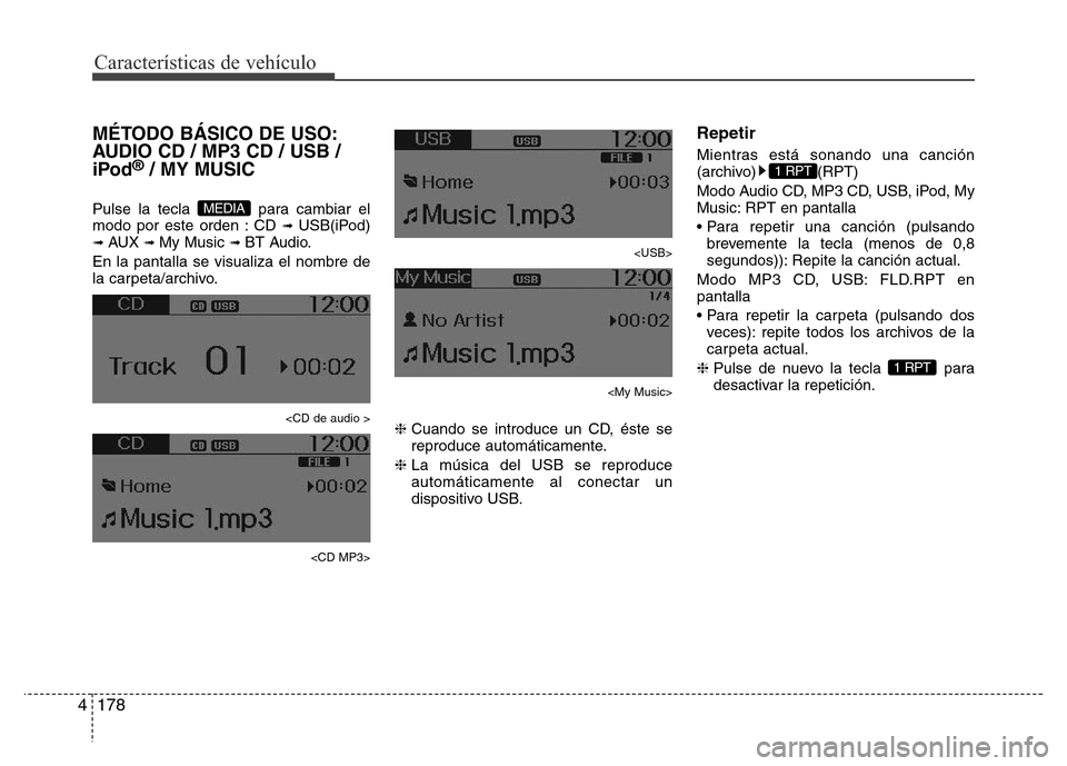 Hyundai Accent 2016 Manual del propietario (i25) (in Spanish) Características de vehículo
178 4
MÉTODO BÁSICO DE USO:
AUDIO CD / MP3 CD / USB /
iPod
®/ MY MUSIC
Pulse la tecla para cambiar el
modo por este orden : CD ➟ USB(iPod)➟ AUX ➟ My Music ➟ B Hyundai Accent 2016 Manual del propietario (i25) (in Spanish) Características de vehículo
178 4
MÉTODO BÁSICO DE USO:
AUDIO CD / MP3 CD / USB /
iPod
®/ MY MUSIC
Pulse la tecla para cambiar el
modo por este orden : CD ➟ USB(iPod)➟ AUX ➟ My Music ➟ B