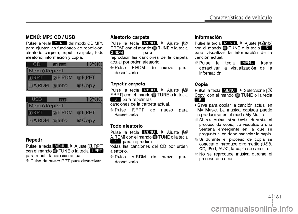 Hyundai Accent 2016 Manual del propietario (i25) (in Spanish) 4181
Características de vehículo
MENÚ: MP3 CD / USB
Pulse la tecla del modo CD MP3
para ajustar las funciones de repetición,
aleatorio carpeta, repetir carpeta, todo
aleatorio, información y cop Hyundai Accent 2016 Manual del propietario (i25) (in Spanish) 4181
Características de vehículo
MENÚ: MP3 CD / USB
Pulse la tecla del modo CD MP3
para ajustar las funciones de repetición,
aleatorio carpeta, repetir carpeta, todo
aleatorio, información y cop