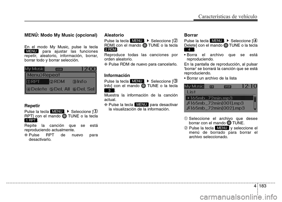 Hyundai Accent 2016 Manual del propietario (i25) (in Spanish) 4183
Características de vehículo
MENÚ: Modo My Music (opcional)
En el modo My Music, pulse la tecla
para ajustar las funciones
repetir, aleatorio, información, borrar,
borrar todo y borrar selecci Hyundai Accent 2016 Manual del propietario (i25) (in Spanish) 4183
Características de vehículo
MENÚ: Modo My Music (opcional)
En el modo My Music, pulse la tecla
para ajustar las funciones
repetir, aleatorio, información, borrar,
borrar todo y borrar selecci