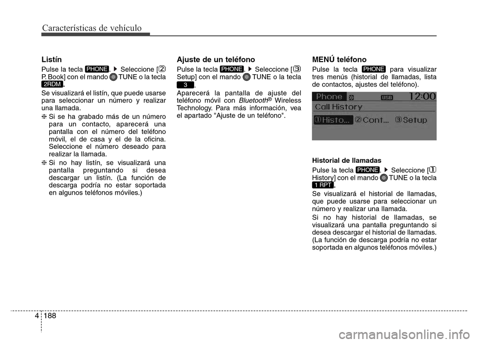 Hyundai Accent 2016  Manual del propietario (i25) (in Spanish) Características de vehículo
188 4
Listín
Pulse la tecla  . Seleccione [
P. Book] con el mando  TUNE o la tecla
.
Se visualizará el listín, que puede usarse
para seleccionar un número y realizar
