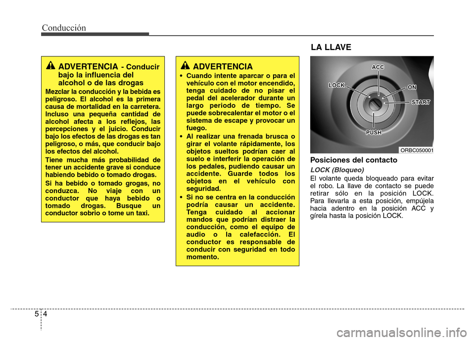 Hyundai Accent 2016 Manual del propietario (i25) (in Spanish) Conducción
4 5
Posiciones del contacto
LOCK (Bloqueo)
El volante queda bloqueado para evitar
el robo. La llave de contacto se puede
retirar sólo en la posición LOCK.
Para llevarla a esta posición, Hyundai Accent 2016 Manual del propietario (i25) (in Spanish) Conducción
4 5
Posiciones del contacto
LOCK (Bloqueo)
El volante queda bloqueado para evitar
el robo. La llave de contacto se puede
retirar sólo en la posición LOCK.
Para llevarla a esta posición,