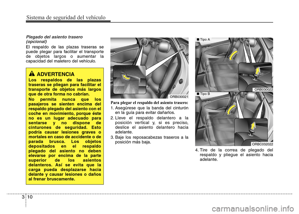 Hyundai Accent 2016 Manual del propietario (i25) (in Spanish) Sistema de seguridad del vehículo
10 3
Plegado del asiento trasero
(opcional)
El respaldo de las plazas traseras se
puede plegar para facilitar el transporte
de objetos largos o aumentar la
capacidad Hyundai Accent 2016 Manual del propietario (i25) (in Spanish) Sistema de seguridad del vehículo
10 3
Plegado del asiento trasero
(opcional)
El respaldo de las plazas traseras se
puede plegar para facilitar el transporte
de objetos largos o aumentar la
capacidad