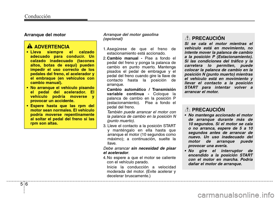 Hyundai Accent 2016 Manual del propietario (i25) (in Spanish) Conducción
6 5
Arranque del motorArranque del motor gasolina
(opcional)
1. Asegúrese de que el freno de
estacionamiento está accionado.
2.Cambio manual -Pise a fondo el
pedal del freno y ponga la p Hyundai Accent 2016 Manual del propietario (i25) (in Spanish) Conducción
6 5
Arranque del motorArranque del motor gasolina
(opcional)
1. Asegúrese de que el freno de
estacionamiento está accionado.
2.Cambio manual -Pise a fondo el
pedal del freno y ponga la p