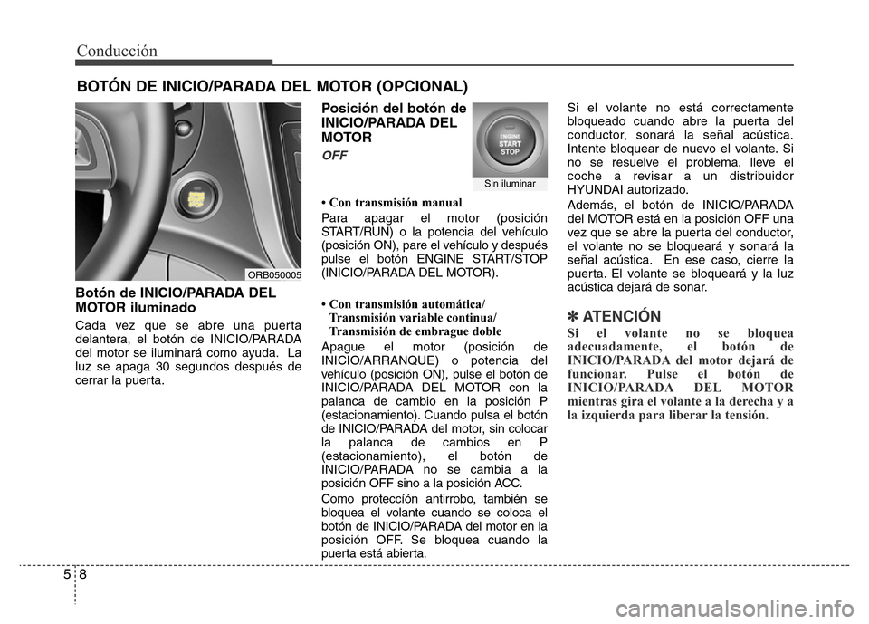Hyundai Accent 2016  Manual del propietario (i25) (in Spanish) Conducción
8 5
Botón de INICIO/PARADA DEL
MOTOR iluminado
Cada vez que se abre una puerta
delantera, el botón de INICIO/PARADA
del motor se iluminará como ayuda. La
luz se apaga 30 segundos despu�