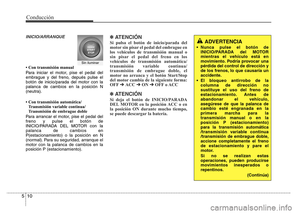 Hyundai Accent 2016 Manual del propietario (i25) (in Spanish) Conducción
10 5
INICIO/ARRANQUE
• Con transmisión manual
Para iniciar el motor, pise el pedal del
embrague y del freno, depués pulse el
botón de inicio/parada del motor con la
palanca de cambios Hyundai Accent 2016 Manual del propietario (i25) (in Spanish) Conducción
10 5
INICIO/ARRANQUE
• Con transmisión manual
Para iniciar el motor, pise el pedal del
embrague y del freno, depués pulse el
botón de inicio/parada del motor con la
palanca de cambios