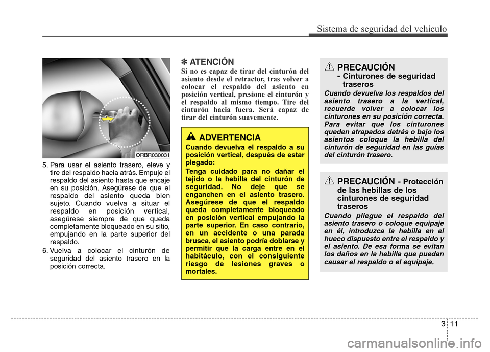 Hyundai Accent 2016 Manual del propietario (i25) (in Spanish) 311
Sistema de seguridad del vehículo
5. Para usar el asiento trasero, eleve y
tire del respaldo hacia atrás. Empuje el
respaldo del asiento hasta que encaje
en su posición. Asegúrese de que el
re Hyundai Accent 2016 Manual del propietario (i25) (in Spanish) 311
Sistema de seguridad del vehículo
5. Para usar el asiento trasero, eleve y
tire del respaldo hacia atrás. Empuje el
respaldo del asiento hasta que encaje
en su posición. Asegúrese de que el
re