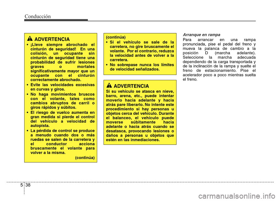 Hyundai Accent 2016 Manual del propietario (i25) (in Spanish) Conducción
38 5
Arranque en rampa
Para arrancar en una rampa
pronunciada, pise el pedal del freno y
mueva la palanca de cambio a la
posición D (marcha adelante).
Seleccione la marcha adecuada
depend Hyundai Accent 2016 Manual del propietario (i25) (in Spanish) Conducción
38 5
Arranque en rampa
Para arrancar en una rampa
pronunciada, pise el pedal del freno y
mueva la palanca de cambio a la
posición D (marcha adelante).
Seleccione la marcha adecuada
depend
