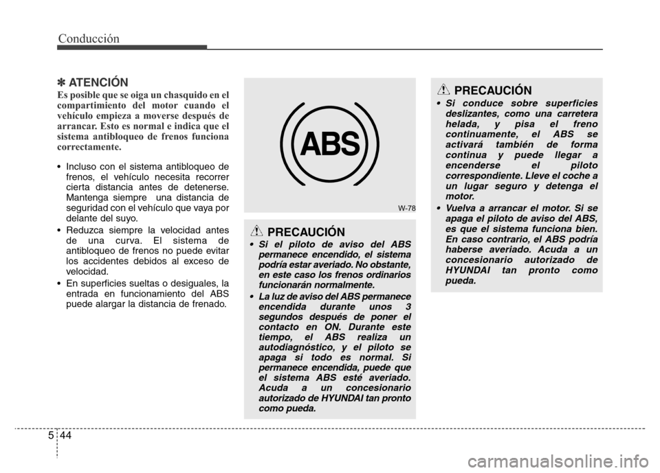 Hyundai Accent 2016  Manual del propietario (i25) (in Spanish) Conducción
44 5
✽ ATENCIÓN
Es posible que se oiga un chasquido en el
compartimiento del motor cuando el
vehículo empieza a moverse después de
arrancar. Esto es normal e indica que el
sistema ant