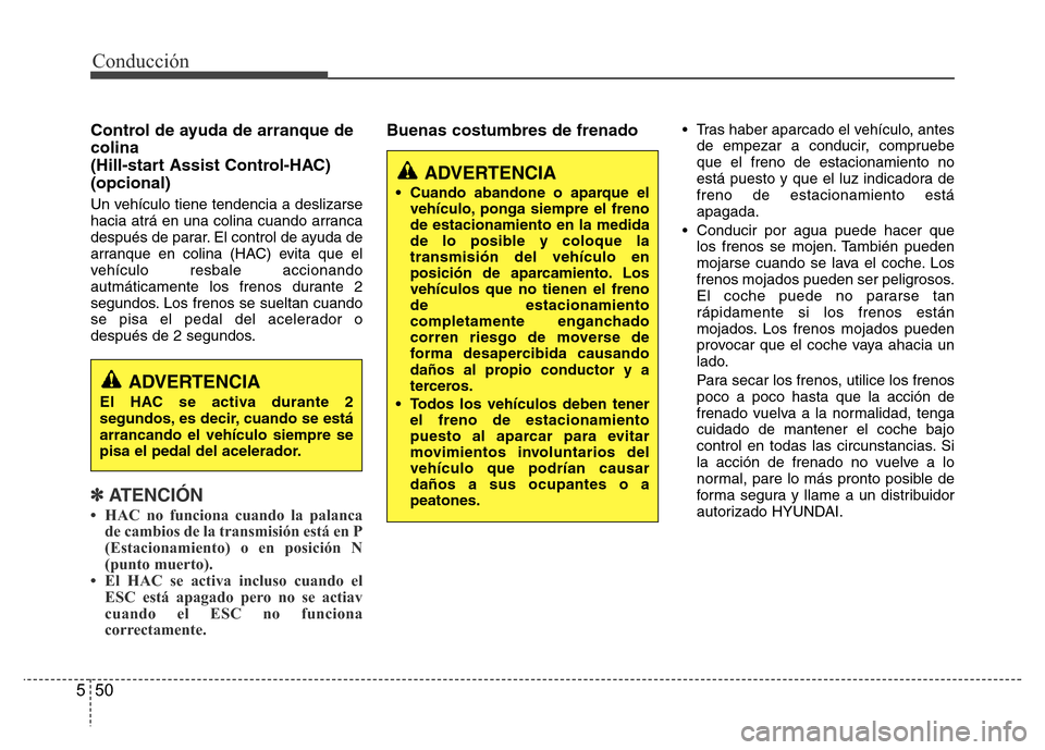 Hyundai Accent 2016  Manual del propietario (i25) (in Spanish) Conducción
50 5
Control de ayuda de arranque de
colina 
(Hill-start Assist Control-HAC)
(opcional)
Un vehículo tiene tendencia a deslizarse
hacia atrá en una colina cuando arranca
después de parar