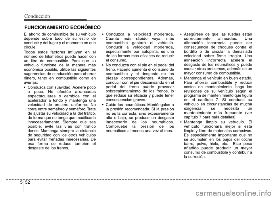 Hyundai Accent 2016  Manual del propietario (i25) (in Spanish) Conducción
52 5
El ahorro de combustible de su vehículo
depende sobre todo de su estilo de
conducir y del lugar y el momento en que
circule.
Todos estos factores influyen en el
número de kilómetro