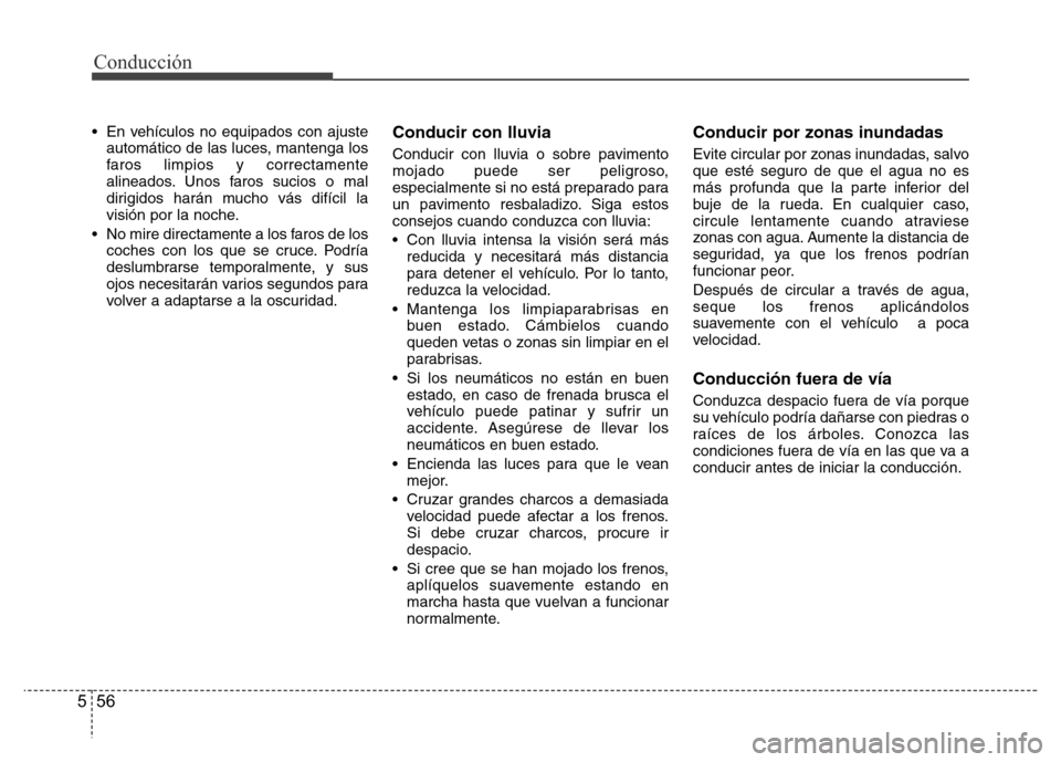 Hyundai Accent 2016 Manual del propietario (i25) (in Spanish) Conducción
56 5
• En vehículos no equipados con ajuste
automático de las luces, mantenga los
faros limpios y correctamente
alineados. Unos faros sucios o mal
dirigidos harán mucho vás difícil Hyundai Accent 2016 Manual del propietario (i25) (in Spanish) Conducción
56 5
• En vehículos no equipados con ajuste
automático de las luces, mantenga los
faros limpios y correctamente
alineados. Unos faros sucios o mal
dirigidos harán mucho vás difícil