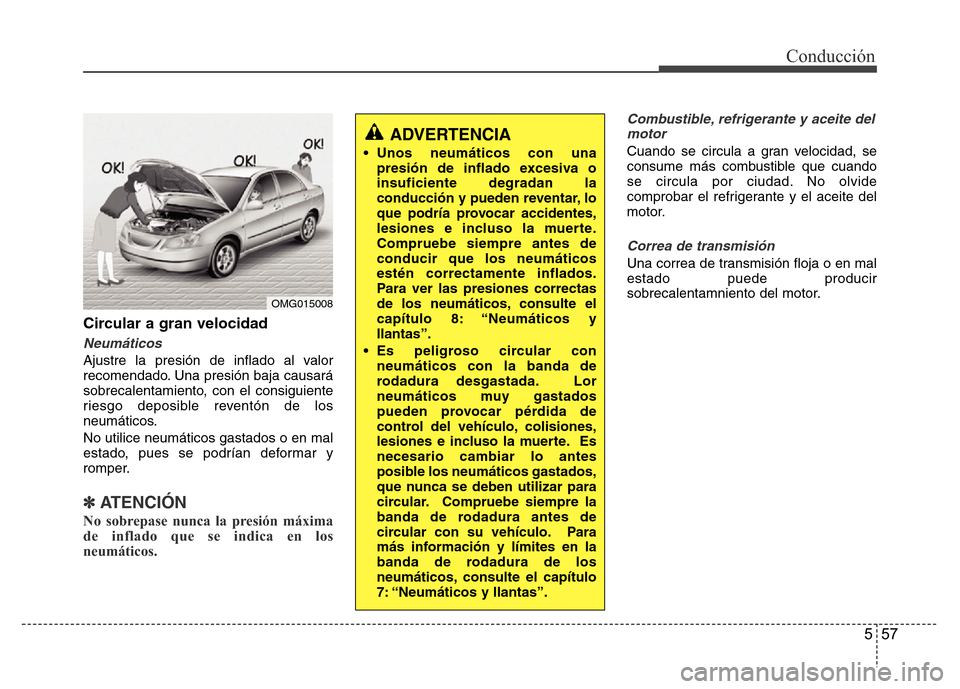Hyundai Accent 2016 Manual del propietario (i25) (in Spanish) 557
Conducción
Circular a gran velocidad
Neumáticos
Ajustre la presión de inflado al valor
recomendado. Una presión baja causará
sobrecalentamiento, con el consiguiente
riesgo deposible reventón Hyundai Accent 2016 Manual del propietario (i25) (in Spanish) 557
Conducción
Circular a gran velocidad
Neumáticos
Ajustre la presión de inflado al valor
recomendado. Una presión baja causará
sobrecalentamiento, con el consiguiente
riesgo deposible reventón