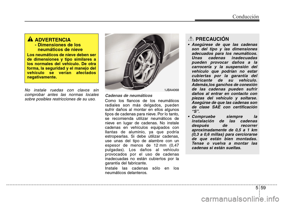 Hyundai Accent 2016 Manual del propietario (i25) (in Spanish) 559
Conducción
No instale ruedas con clavos sin
comprobar antes las normas locales
sobre posibles restricciones de su uso.Cadenas de neumáticos
Como los flancos de los neumáticos
radiales son más Hyundai Accent 2016 Manual del propietario (i25) (in Spanish) 559
Conducción
No instale ruedas con clavos sin
comprobar antes las normas locales
sobre posibles restricciones de su uso.Cadenas de neumáticos
Como los flancos de los neumáticos
radiales son más
