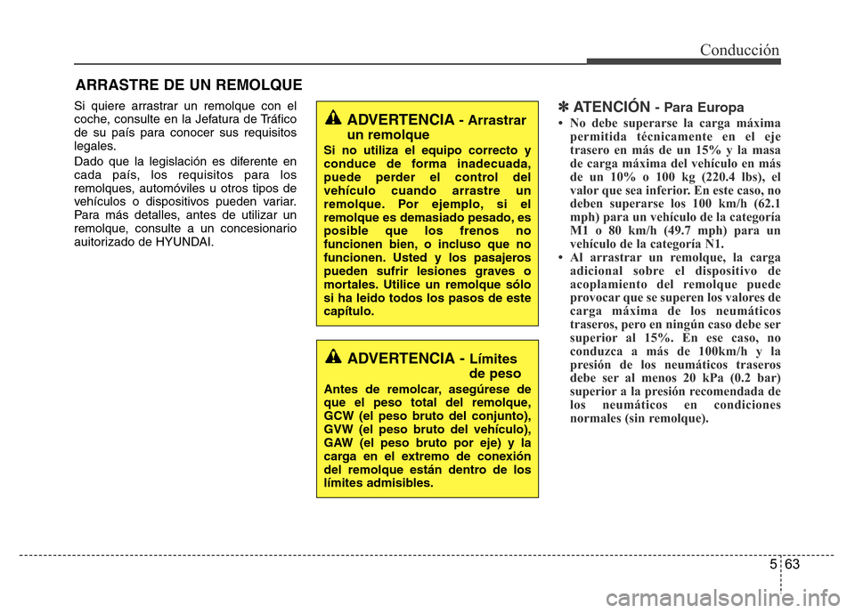 Hyundai Accent 2016 Manual del propietario (i25) (in Spanish) 563
Conducción
Si quiere arrastrar un remolque con el
coche, consulte en la Jefatura de Tráfico
de su país para conocer sus requisitos
legales.
Dado que la legislación es diferente en
cada país, Hyundai Accent 2016 Manual del propietario (i25) (in Spanish) 563
Conducción
Si quiere arrastrar un remolque con el
coche, consulte en la Jefatura de Tráfico
de su país para conocer sus requisitos
legales.
Dado que la legislación es diferente en
cada país,