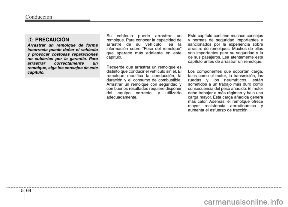 Hyundai Accent 2016 Manual del propietario (i25) (in Spanish) Conducción
64 5
Su vehículo puede arrastrar un
remolque. Para conocer la capacidad de
arrastre de su vehículo, lea la
información sobre “Peso del remolque”
que aparece más adelante en este
ca Hyundai Accent 2016 Manual del propietario (i25) (in Spanish) Conducción
64 5
Su vehículo puede arrastrar un
remolque. Para conocer la capacidad de
arrastre de su vehículo, lea la
información sobre “Peso del remolque”
que aparece más adelante en este
ca