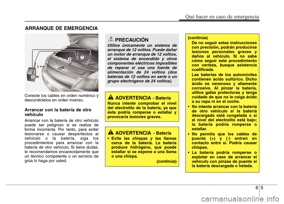 Hyundai Accent 2016  Manual del propietario (i25) (in Spanish) 65
Qué hacer en caso de emergencia
ARRANQUE DE EMERGENCIA
Conecte los cables en orden numérico y
desconéctelos en orden inverso.
Arrancar con la batería de otro
vehículo
Arrancar con la batería 