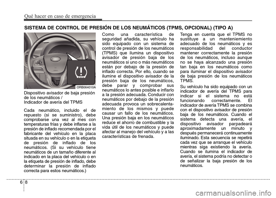 Hyundai Accent 2016  Manual del propietario (i25) (in Spanish) Qué hacer en caso de emergencia
8 6
SISTEMA DE CONTROL DE PRESIÓN DE LOS NEUMÁTICOS (TPMS, OPCIONAL) (TIPO A)
Dispositivo avisador de baja presión
de los neumáticos / 
Indicador de avería del TP
