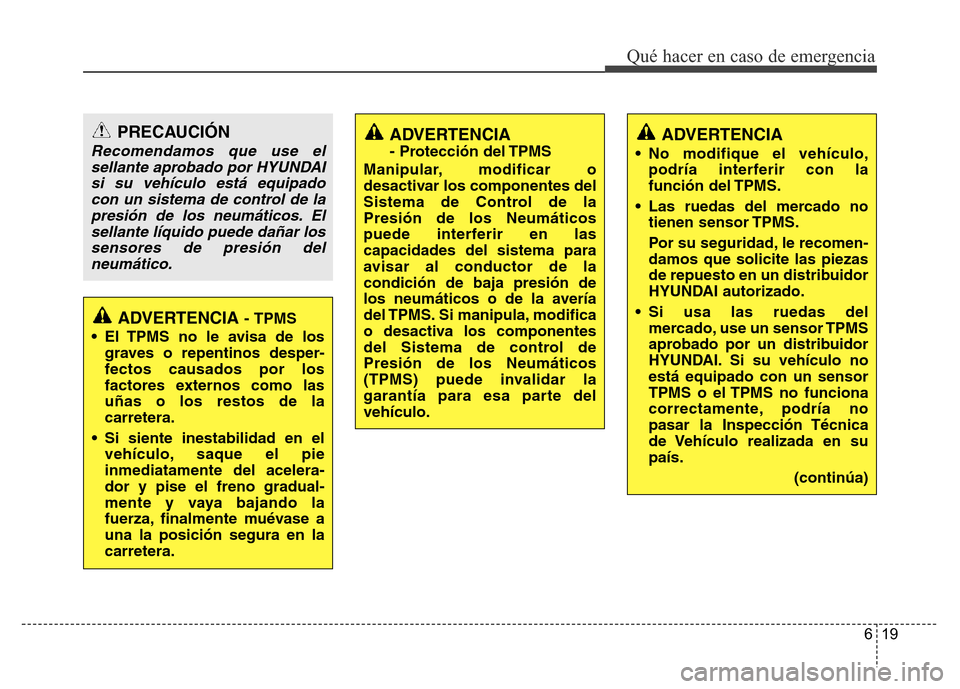 Hyundai Accent 2016  Manual del propietario (i25) (in Spanish) 619
Qué hacer en caso de emergencia
ADVERTENCIA - TPMS
• El TPMS no le avisa de los
graves o repentinos desper
-
fectos causados por los
factores externos como las
uñas o los restos de la
carreter