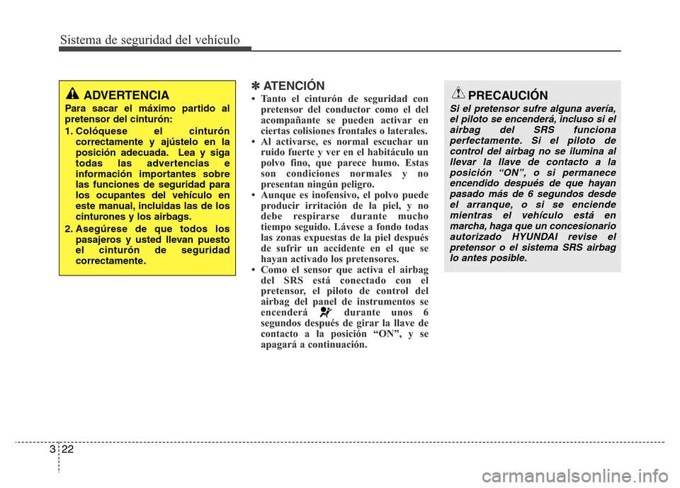 Hyundai Accent 2016  Manual del propietario (i25) (in Spanish) Sistema de seguridad del vehículo
22 3
✽ATENCIÓN
• Tanto el cinturón de seguridad con
pretensor del conductor como el del
acompañante se pueden activar en
ciertas colisiones frontales o latera