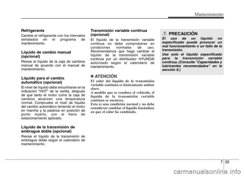 Hyundai Accent 2016  Manual del propietario (i25) (in Spanish) 735
Mantenimiento
Refrigerante
Cambie el refrigerante con los intervalos
señalados en el programa de
mantenimiento.
Líquido de cambio manual
(opcional)
Revise el líquido de la caja de cambios
manua