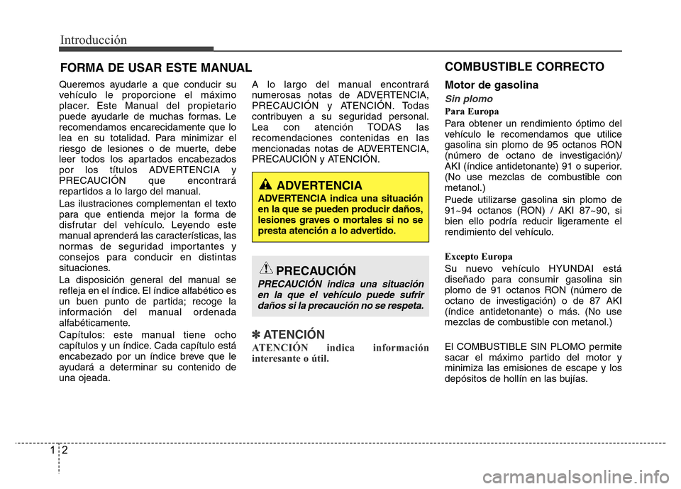 Hyundai Accent 2016 Manual del propietario (i25) (in Spanish) Introducción
2 1
Queremos ayudarle a que conducir su
vehículo le proporcione el máximo
placer. Este Manual del propietario
puede ayudarle de muchas formas. Le
recomendamos encarecidamente que lo
le Hyundai Accent 2016 Manual del propietario (i25) (in Spanish) Introducción
2 1
Queremos ayudarle a que conducir su
vehículo le proporcione el máximo
placer. Este Manual del propietario
puede ayudarle de muchas formas. Le
recomendamos encarecidamente que lo
le