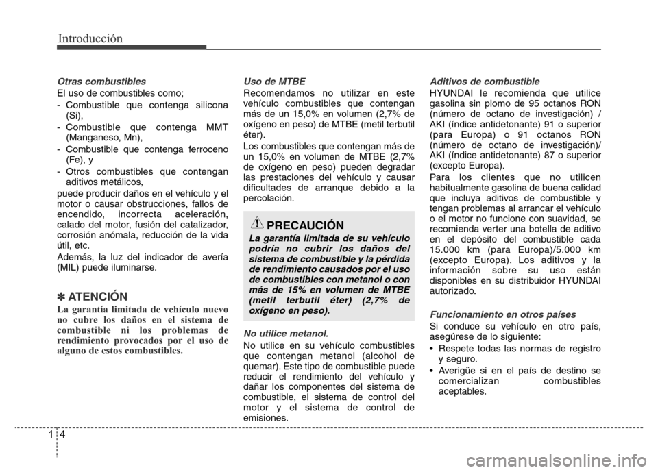 Hyundai Accent 2016 Manual del propietario (i25) (in Spanish) Introducción
4 1
Otras combustibles
El uso de combustibles como;
- Combustible que contenga silicona
(Si),
- Combustible que contenga MMT
(Manganeso, Mn),
- Combustible que contenga ferroceno
(Fe), y Hyundai Accent 2016 Manual del propietario (i25) (in Spanish) Introducción
4 1
Otras combustibles
El uso de combustibles como;
- Combustible que contenga silicona
(Si),
- Combustible que contenga MMT
(Manganeso, Mn),
- Combustible que contenga ferroceno
(Fe), y